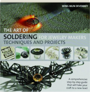 THE ART OF SOLDERING FOR JEWELRY MAKERS: Techniques and Projects