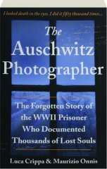 THE AUSCHWITZ PHOTOGRAPHER: The Forgotten Story of the WWII Prisoner Who Documented Thousands of Lost Souls