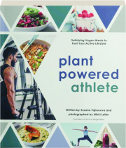 PLANT POWERED ATHLETE: Satisfying Vegan Meals to Fuel Your Active Lifestyle