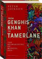 FROM GENGHIS KHAN TO TAMERLANE: The Reawakening of Mongol Asia
