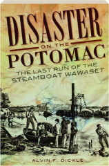 DISASTER ON THE POTOMAC: The Last Run of the Steamboat <I>Wawaset</I>