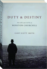 DUTY AND DESTINY: The Life and Faith of Winston Churchill