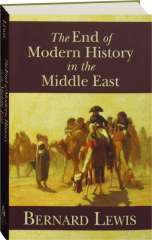 THE END OF MODERN HISTORY IN THE MIDDLE EAST