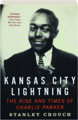 KANSAS CITY LIGHTNING: The Rise and Times of Charlie Parker