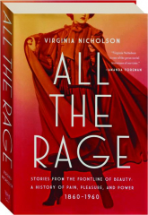 ALL THE RAGE: Stories from the Frontline of Beauty--A History of Pain, Pleasure, and Power, 1860-1960