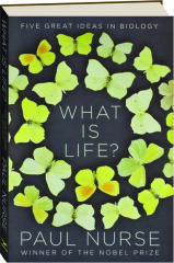 WHAT IS LIFE? Five Great Ideas in Biology