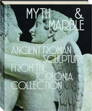 MYTH AND MARBLE: Ancient Roman Sculpture from the Torlonia Collection