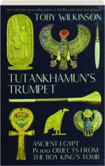 TUTANKHAMUN'S TRUMPET: Ancient Egypt in 100 Objects from the Boy King's Tomb