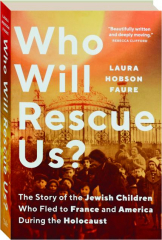 WHO WILL RESCUE US? The Story of Jewish Children Who Fled to France and America During the Holocaust