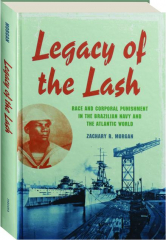 LEGACY OF THE LASH: Race and Corporal Punishment in the Brazilian Navy and the Atlantic World
