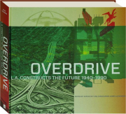 OVERDRIVE: L.A. Constructs the Future 1940-1990