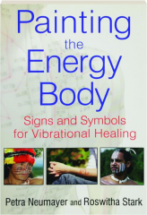 PAINTING THE ENERGY BODY: Signs and Symbols for Vibrational Healing