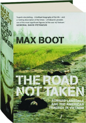 THE ROAD NOT TAKEN: Edward Lansdale and the American Tragedy in Vietnam