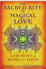 THE SACRED RITE OF MAGICAL LOVE: A Ceremony of Word and Flesh