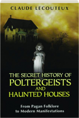 THE SECRET HISTORY OF POLTERGEISTS AND HAUNTED HOUSES
