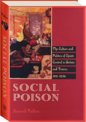 SOCIAL POISON: The Culture and Politics of Opiate Control in Britain and France, 1821-1926