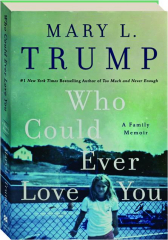 WHO COULD EVER LOVE YOU: A Family Memoir