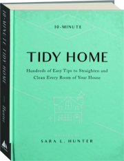 10-MINUTE TIDY HOME: Hundreds of Easy Tips to Straighten and Clean Every Room of Your House