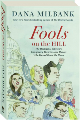 FOOLS ON THE HILL: The Hooligans, Saboteurs, Conspiracy Theorists, and Dunces Who Burned Down the House