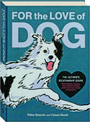 FOR THE LOVE OF DOG: The Ultimate Relationship Guide