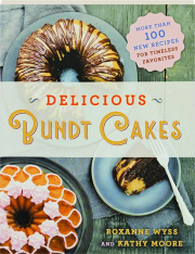 DELICIOUS BUNDT CAKES: More Than 100 New Recipes for Timeless Favorites