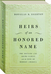 HEIRS OF AN HONORED NAME: The Decline of the Adams Family and the Rise of Modern America