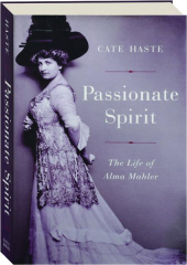 PASSIONATE SPIRIT: The Life of Alma Mahler