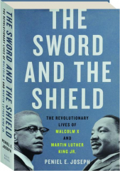 THE SWORD AND THE SHIELD: The Revolutionary Lives of Malcolm X and Martin Luther King Jr