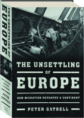 THE UNSETTLING OF EUROPE: How Migration Reshaped a Continent
