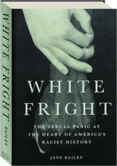 WHITE FRIGHT: The Sexual Panic at the Heart of America's Racist History