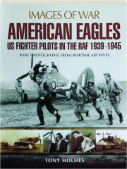 AMERICAN EAGLES--US FIGHTER PILOTS IN THE RAF 1939-1945: Images of War