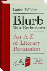 BLURB YOUR ENTHUSIASM: An A-Z of Literary Persuasion