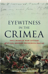 EYEWITNESS IN THE CRIMEA: The Crimean War Letters of Lt Col. George Frederick Dallas