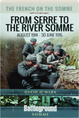 THE FRENCH ON THE SOMME: From Serre to the River Somme, August 1914-30 June 1916