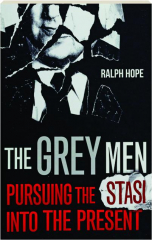 THE GREY MEN: Pursuing the Stasi into the Present