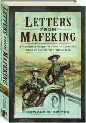 LETTERS FROM MAFEKING: Eyewitness Accounts from the Longest Siege of the South African War