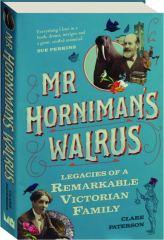 MR. HORNIMAN'S WALRUS: Legacies of a Remarkable Victorian Family