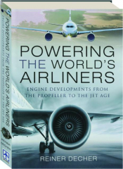 POWERING THE WORLD'S AIRLINERS: Engine Developments From the Propeller to the Jet Age