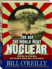 THE DAY THE WORLD WENT NUCLEAR: Dropping the Atom Bomb and the End of World War II in the Pacific