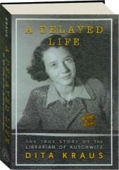 A DELAYED LIFE: The True Story of the Librarian of Auschwitz