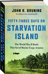 FIFTY-THREE DAYS ON STARVATION ISLAND: The World War II Battle That Saved Marine Corps Aviation