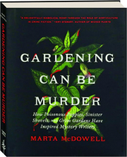 GARDENING CAN BE MURDER: How Poisonous Poppies, Sinister Shovels, and Grim Gardens Have Inspired Mystery Writers
