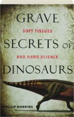 GRAVE SECRETS OF DINOSAURS: Soft Tissues and Hard Science
