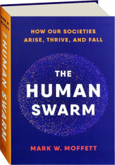 THE HUMAN SWARM: How Our Societies Arise, Thrive, and Fall