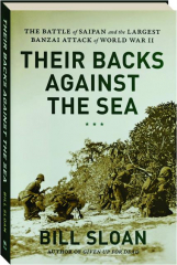 THEIR BACKS AGAINST THE SEA: The Battle of Saipan and the Largest Banzai Attack of World War II