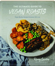 THE ULTIMATE GUIDE TO VEGAN ROASTS: Feast-Worthy Recipes Everyone Will Love