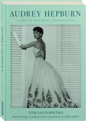 AUDREY HEPBURN: A Life of Beautiful Uncertainty