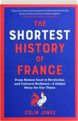 THE SHORTEST HISTORY OF FRANCE: From Roman Gaul to Revolution and Cultural Radiance--A Global Story for Our Times