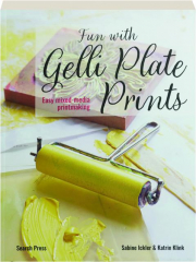 FUN WITH GELLI PLATE PRINTS: Easy Mixed-Media Printmaking