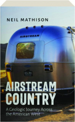 AIRSTREAM COUNTRY: A Geologic Journey Across the American West